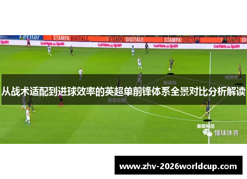 从战术适配到进球效率的英超单前锋体系全景对比分析解读