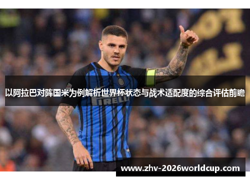 以阿拉巴对阵国米为例解析世界杯状态与战术适配度的综合评估前瞻
