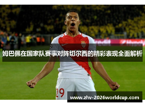 姆巴佩在国家队赛事对阵切尔西的精彩表现全面解析